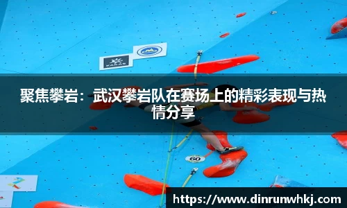聚焦攀岩：武汉攀岩队在赛场上的精彩表现与热情分享